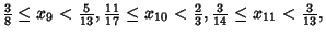 ${\textstyle{3\over 8}}\leq x_9<{\textstyle{5\over 13}}, {\textstyle{11\over 17}...
...xtstyle{2\over 3}}, {\textstyle{3\over 14}}\leq x_{11}<{\textstyle{3\over 13}},$