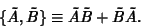 \begin{displaymath}
\{\tilde A, \tilde B\} \equiv \tilde A \tilde B + \tilde B \tilde A.
\end{displaymath}