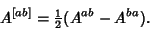 \begin{displaymath}
A^{[ab]} = {\textstyle{1\over 2}}(A^{ab}-A^{ba}).
\end{displaymath}