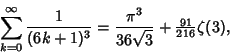 \begin{displaymath}
\sum_{k=0}^\infty {1\over (6k+1)^3} = {\pi^3\over 36\sqrt{3}}+{\textstyle{91\over 216}}\zeta(3),
\end{displaymath}