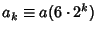 $a_k\equiv a(6\cdot 2^k)$