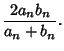 $\displaystyle {2a_nb_n\over a_n+b_n}.$