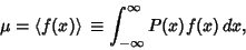 \begin{displaymath}
\mu = \left\langle{f(x)}\right\rangle{} \equiv \int_{-\infty}^\infty P(x)f(x)\,dx,
\end{displaymath}