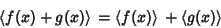 \begin{displaymath}
\left\langle{f(x)+g(x)}\right\rangle{} = \left\langle{f(x)}\right\rangle{} +\left\langle{g(x)}\right\rangle{}
\end{displaymath}