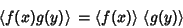 \begin{displaymath}
\left\langle{f(x)g(y)}\right\rangle{} = \left\langle{f(x)}\right\rangle{}\left\langle{g(y)}\right\rangle{}
\end{displaymath}