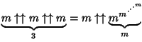 $\displaystyle \underbrace{m\uparrow\uparrow m\uparrow\uparrow m}_3 = m\uparrow\uparrow\underbrace{{m}^{{m}^{\cdot^{\cdot^{\cdot^{m}}}}}\!\!}_{m}$