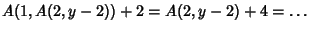 $\displaystyle A(1,A(2,y-2))+2=A(2,y-2)+4=\ldots$