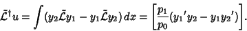 \begin{displaymath}
{\tilde {\mathcal L}}^\dagger u = \int (y_2 {\tilde {\mathca...
...\,dx
= {\left[{{p_1\over p_0} ({y_1}'y_2-y_1{y_2}')}\right]}.
\end{displaymath}