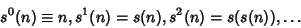 \begin{displaymath}
s^0(n)\equiv n, s^1(n) = s(n), s^2(n) = s(s(n)), \ldots
\end{displaymath}