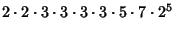 $\displaystyle 2\cdot 2\cdot 3\cdot 3\cdot 3\cdot 3\cdot 5\cdot 7\cdot 2^5$