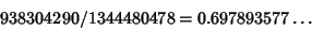 \begin{displaymath}
938304290/1344480478=0.697893577\ldots
\end{displaymath}