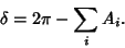 \begin{displaymath}
\delta=2\pi-\sum_i A_i.
\end{displaymath}