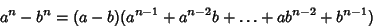 \begin{displaymath}
a^n-b^n=(a-b)(a^{n-1}+a^{n-2}b+\ldots+ab^{n-2}+b^{n-1})
\end{displaymath}