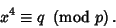 \begin{displaymath}
x^4\equiv q\ \left({{\rm mod\ } {p}}\right).
\end{displaymath}