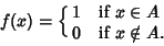 \begin{displaymath}
f(x)=\cases{
1 & if $x\in A$\cr
0 & if $x\notin A$.\cr}
\hrule width 0pt height 3.2pt
\end{displaymath}