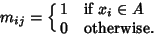 \begin{displaymath}
m_{ij}=\cases{
1 & if $x_i\in A$\cr
0 & otherwise.\cr}
\end{displaymath}