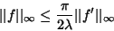 \begin{displaymath}
\vert\vert f\vert\vert _\infty \leq {\pi\over 2\lambda} \vert\vert f'\vert\vert _\infty
\end{displaymath}