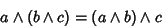 \begin{displaymath}
a\wedge(b\wedge c)=(a\wedge b)\wedge c
\end{displaymath}