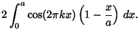 $\displaystyle 2\int_0^a \cos(2\pi kx)\left({1-{x\over a}}\right)\,dx.$