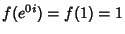 $f(e^{0i}) = f(1) = 1$