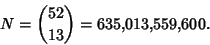 \begin{displaymath}
N={52\choose 13} = 635{,}013{,}559{,}600.
\end{displaymath}