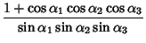 $\displaystyle {1+\cos\alpha_1\cos\alpha_2\cos\alpha_3\over \sin\alpha_1\sin\alpha_2\sin\alpha_3}$