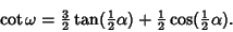 \begin{displaymath}
\cot\omega={\textstyle{3\over 2}}\tan({\textstyle{1\over 2}}\alpha)+{\textstyle{1\over 2}}\cos({\textstyle{1\over 2}}\alpha).
\end{displaymath}