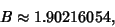 \begin{displaymath}
B\approx 1.90216054,
\end{displaymath}