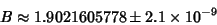 \begin{displaymath}
B\approx 1.9021605778\pm 2.1\times 10^{-9}
\end{displaymath}