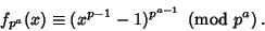 \begin{displaymath}
f_{p^a}(x)\equiv (x^{p-1}-1)^{p^{a-1}}\ \left({{\rm mod\ } {p^a}}\right).
\end{displaymath}