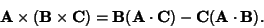 \begin{displaymath}
{\bf A}\times ({\bf B}\times {\bf C}) = {\bf B}({\bf A}\cdot {\bf C})-{\bf C}({\bf A}\cdot {\bf B}).
\end{displaymath}