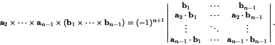 \begin{displaymath}
{\bf a}_2\times \cdots\times {\bf a}_{n-1}\times({\bf b}_1\t...
...1 & \cdots & {\bf a}_{n-1}\cdot {\bf b}_{n-1}\cr}}\right\vert.
\end{displaymath}