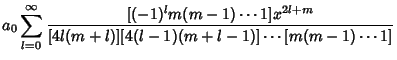 $\displaystyle a_0 \sum_{l=0}^\infty {[(-1)^lm(m-1)\cdots 1]x^{2l+m}\over [4l(m+l)][4(l-1)(m+l-1)]\cdots [m(m-1)\cdots 1]}$