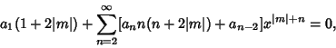 \begin{displaymath}
a_1(1+2\vert m\vert) + \sum_{n=2}^\infty [a_nn(n+2\vert m\vert)+a_{n-2}]x^{\vert m\vert+n} = 0,
\end{displaymath}