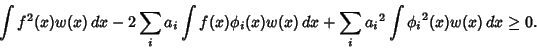 \begin{displaymath}
\int f^2(x)w(x)\, dx-2\sum_i a_i\int f(x)\phi_i(x)w(x)\, dx+\sum_i {a_i}^2\int {\phi_i}^2(x) w(x)\,dx \geq 0.
\end{displaymath}