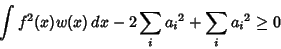 \begin{displaymath}
\int f^2(x) w(x)\, dx-2\sum_i {a_i}^2+\sum_i {a_i}^2 \geq 0
\end{displaymath}