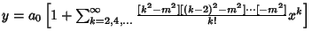 $y=a_0\left[{1+ \sum_{k=2, 4, \ldots}^\infty {[k^2-m^2][(k-2)^2-m^2]\cdots[-m^2]\over k!} x^k}\right]$