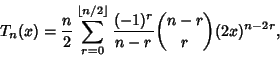 \begin{displaymath}
T_n(x)={n\over 2} \sum_{r=0}^{\left\lfloor{n/2}\right\rfloor } {(-1)^r\over n-r} {n-r\choose r} (2x)^{n-2r},
\end{displaymath}