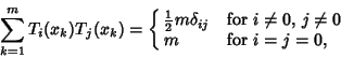 \begin{displaymath}
\sum_{k=1}^m T_i(x_k)T_j(x_k) = \cases{
{\textstyle{1\over ...
...delta_{ij} & for $i\not=0$, $j\not=0$\cr
m & for $i=j=0$,\cr}
\end{displaymath}