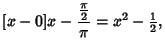 $\displaystyle [x-0]x -{{\pi\over 2}\over \pi} = x^2-{\textstyle{1\over 2}},$