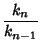 $\displaystyle {k_n\over k_{n-1}}$