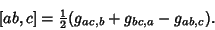 \begin{displaymath}[ab,c]={\textstyle{1\over 2}}(g_{ac,b}+g_{bc,a}-g_{ab,c}).
\end{displaymath}