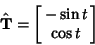 \begin{displaymath}
\hat{\bf T}=\left[{\matrix{-\sin t\cr \cos t\cr}}\right]
\end{displaymath}