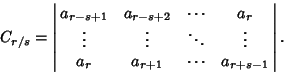 \begin{displaymath}
C_{r/s} =\left\vert\matrix{
a_{r-s+1} & a_{r-s+2} & \cdots ...
... \vdots\cr
a_r & a_{r+1} & \cdots & a_{r+s-1}\cr}\right\vert.
\end{displaymath}