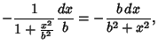 $\displaystyle - {1\over 1+{x^2\over b^2}} {dx\over b} = - {b\,dx\over b^2+x^2},$