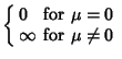 $\displaystyle \left\{\begin{array}{ll} 0 & \mbox{for $\mu=0$}\\  \infty & \mbox{for $\mu\not=0$}\end{array}\right.$