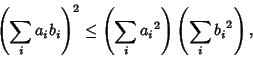 \begin{displaymath}
\left({\sum_i a_ib_i}\right)^2\leq \left({\sum_i {a_i}^2}\right)\left({\sum_i {b_i}^2}\right),
\end{displaymath}