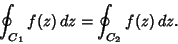 \begin{displaymath}
\oint_{C_1} f(z)\,dz = \oint_{C_2} f(z)\,dz.
\end{displaymath}