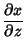 $\displaystyle {\partial x\over \partial z}$