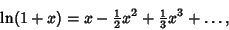 \begin{displaymath}
\ln(1+x)=x-{\textstyle{1\over 2}}x^2+{\textstyle{1\over 3}}x^3+\ldots,
\end{displaymath}